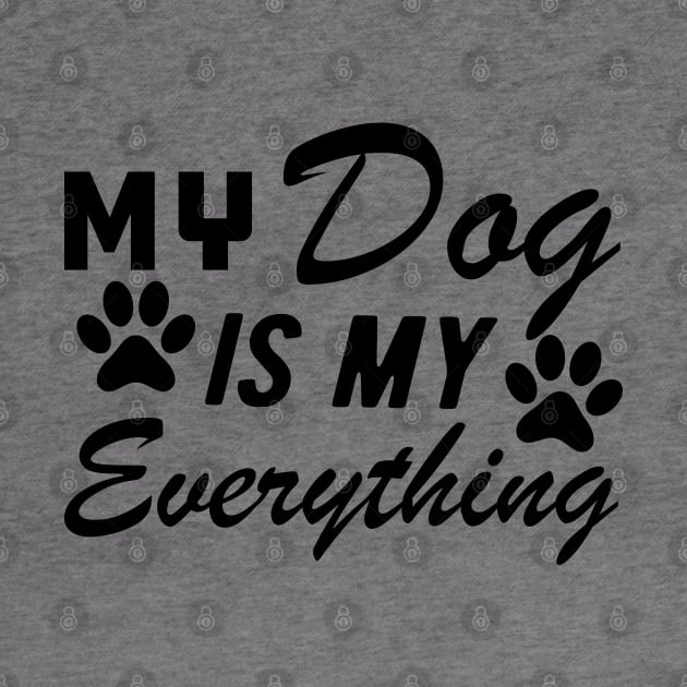 Dog - My dog is my everything by KC Happy Shop